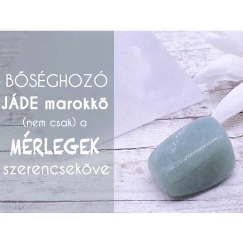 Bőséghozó JÁDE marokkő (nem csak) Mérlegeknek